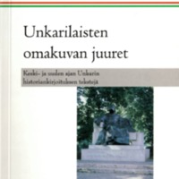 Folia Hungarica 13 – Unkarilaisten omakuvan juuret. Keski- ja uuden ajan Unkarin historiankirjoituksen tekstejä.